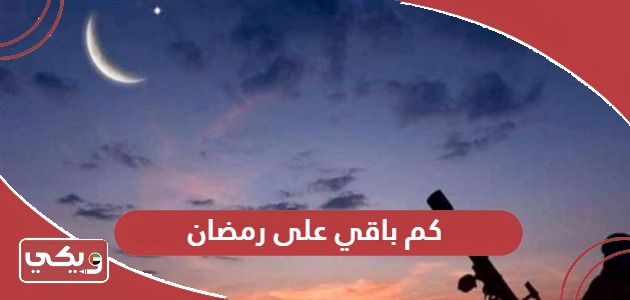 كم باقي على رمضان 2024 في الإمارات العد التنازلي